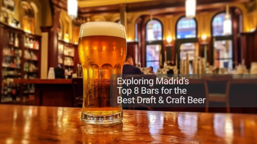 Exploring Madrid's  Top 8 Bars for the  Best Draft & Craft Beer